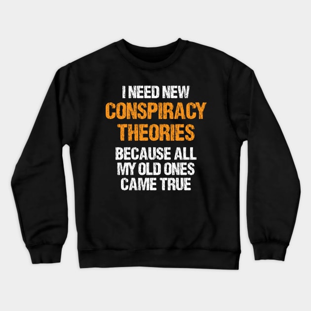 I Need New Conspiracy Theories Because All My Old Ones Came True Crewneck Sweatshirt by printalpha-art